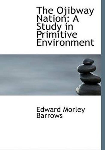 Cover image for The Ojibway Nation: A Study in Primitive Environment (Large Print Edition)