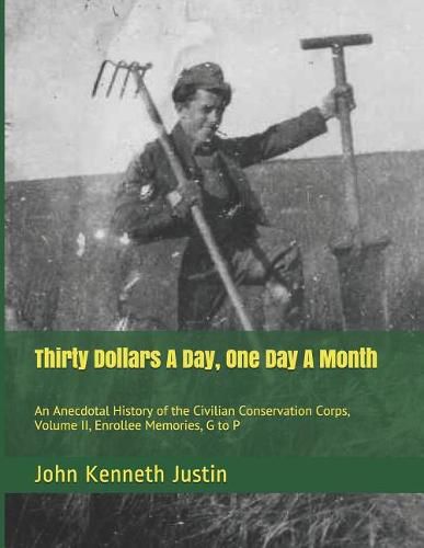 Thirty Dollars A Day, One Day A Month: An Anecdotal History of the Civilian Conservation Corps, Volume II, Enrollee Memories, G to P