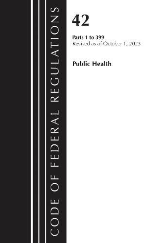 Cover image for Code of Federal Regulations, Title 42 Public Health 1-399, Revised as of October 1, 2023