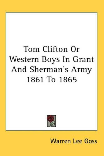 Cover image for Tom Clifton Or Western Boys In Grant And Sherman's Army 1861 To 1865