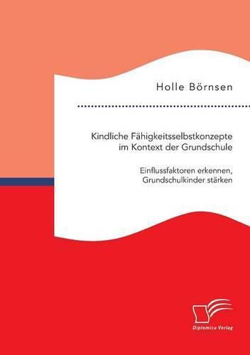 Cover image for Kindliche Fahigkeitsselbstkonzepte im Kontext der Grundschule: Einflussfaktoren erkennen, Grundschulkinder starken