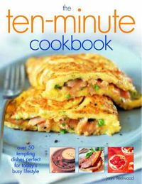 Cover image for The Ten-Minute Cookbook: Over 50 tempting dishes perfect for today's busy lifestyle