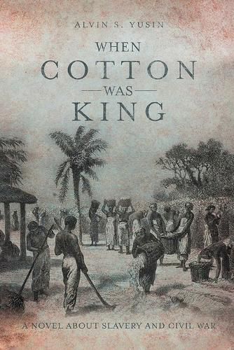 Cover image for When Cotton Was King: A Novel About Slavery and Civil War