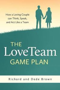 Cover image for The LoveTeam Game Plan: How a Loving Couple can Think, Speak and Act Like a Team