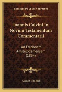 Cover image for Ioannis Calvini in Novum Testamentum Commentarii: Ad Editionem Amstelodamensem (1834)