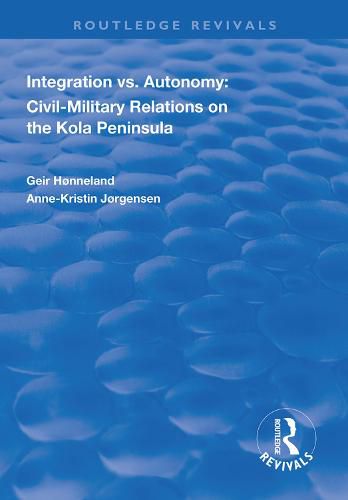 Cover image for Integration vs. Autonomy: Civil-military Relations on the Kola Peninsula