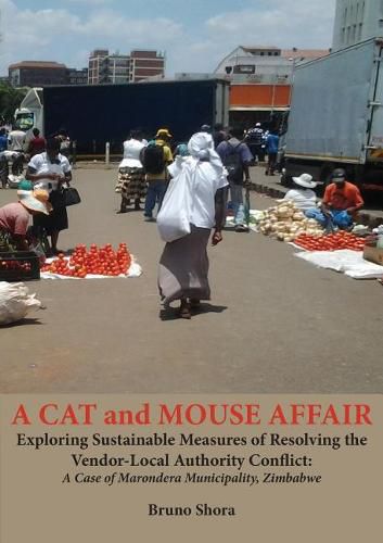 Cover image for A Cat and Mouse Affair: Exploring Sustainable Measures of Resolving the Vendor-Local Authority Conflict: A Case of Marondera Municipality, Zimbabwe