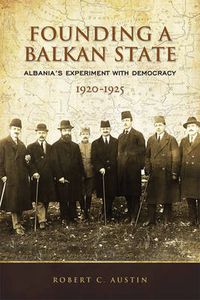 Cover image for Founding a Balkan State: Albania's Experiment with Democracy, 1920-1925