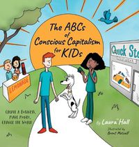 Cover image for The ABCs of Conscious Capitalism for KIDs: Create a Business, Make Money, Change the World