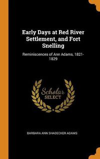 Cover image for Early Days at Red River Settlement, and Fort Snelling: Reminiscences of Ann Adams, 1821-1829
