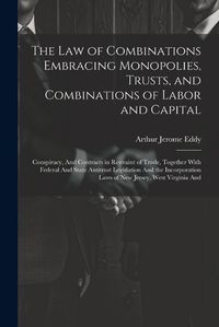 Cover image for The Law of Combinations Embracing Monopolies, Trusts, and Combinations of Labor and Capital