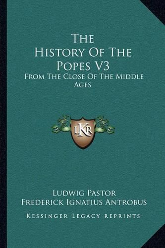 Cover image for The History of the Popes V3: From the Close of the Middle Ages