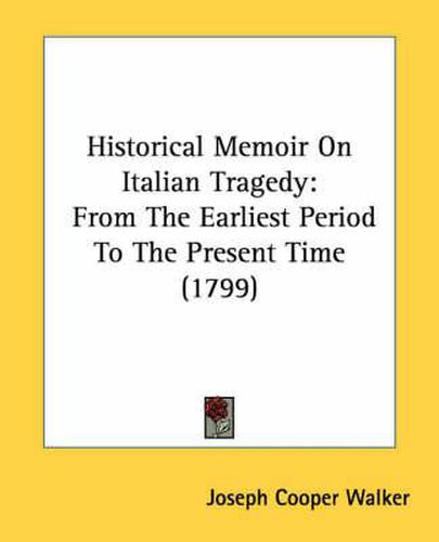 Cover image for Historical Memoir on Italian Tragedy: From the Earliest Period to the Present Time (1799)