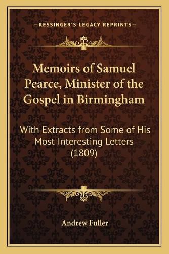Cover image for Memoirs of Samuel Pearce, Minister of the Gospel in Birmingham: With Extracts from Some of His Most Interesting Letters (1809)