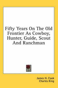 Cover image for Fifty Years on the Old Frontier as Cowboy, Hunter, Guide, Scout and Ranchman