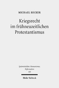 Cover image for Kriegsrecht im fruhneuzeitlichen Protestantismus: Eine Untersuchung zum Beitrag lutherischer und reformierter Theologen, Juristen und anderer Gelehrter zur Kriegsrechtsliteratur im 16. und 17. Jahrhundert