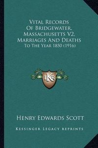 Cover image for Vital Records of Bridgewater, Massachusetts V2, Marriages and Deaths: To the Year 1850 (1916)