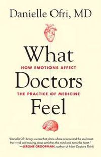 Cover image for What Doctors Feel: How Emotions Affect the Practice of Medicine