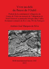 Cover image for Vivre au-dela du fleuve de l'Oubli: Portrait de la communaute villageoise du  Castro de Vieito au moment de l'integration du Nord-Ouest de la peninsule iberique dans l'orbis Romanum (estuaire du Rio Lima, NO du Portugal)