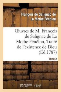 Cover image for Oeuvres de M. Francois de Salignac de la Mothe Fenelon, Tome 2. Traite de l'Existence de Dieu