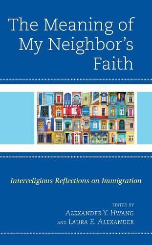 The Meaning of My Neighbor's Faith: Interreligious Reflections on Immigration