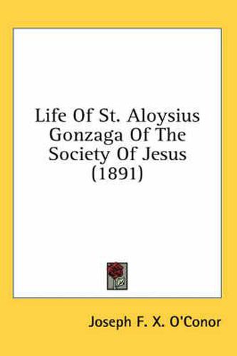 Cover image for Life of St. Aloysius Gonzaga of the Society of Jesus (1891)