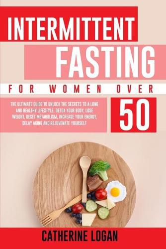 Cover image for Intermittent Fasting for Women Over 50: The Ultimate Guide To Unlock The Secrets to a Long and Healthy Lifestyle. Detox Your Body, Lose Weight, Reset Metabolism, Increase Your Energy, Delay Aging