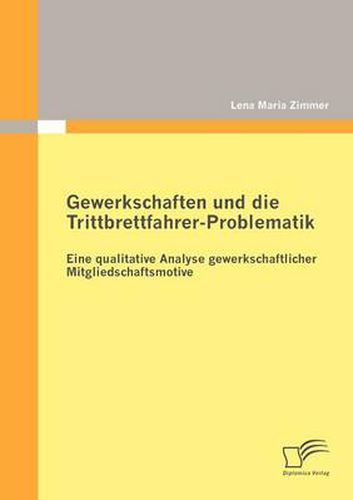 Cover image for Gewerkschaften und die Trittbrettfahrer-Problematik: Eine qualitative Analyse gewerkschaftlicher Mitgliedschaftsmotive