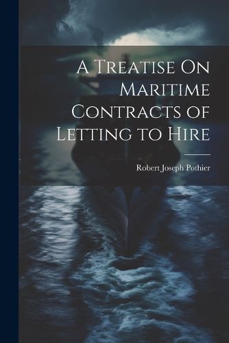 A Treatise On Maritime Contracts of Letting to Hire