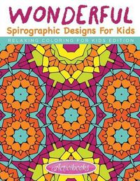 Cover image for Wonderful Spirographic Designs For Kids - Relaxing Coloring For Kids Edition