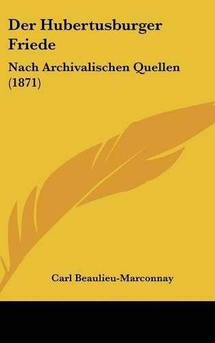 Cover image for Der Hubertusburger Friede: Nach Archivalischen Quellen (1871)