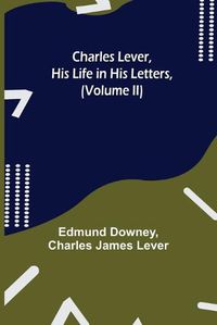 Cover image for Charles Lever, His Life in His Letters, (Volume II)