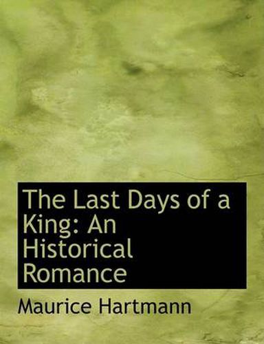 Cover image for The Last Days of a King: An Historical Romance (Large Print Edition)