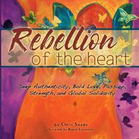 Cover image for Rebellion of the Heart: Deep Authenticity, Bold Love, Passion, Strength, & Global Solidarity