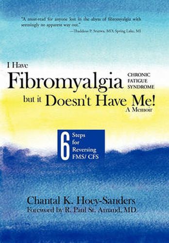 Cover image for I Have Fibromyalgia / Chronic Fatigue Syndrome, But It Doesn't Have Me! a Memoir: Six Steps for Reversing Fms/ Cfs