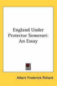 Cover image for England Under Protector Somerset: An Essay