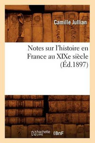 Notes Sur l'Histoire En France Au Xixe Siecle (Ed.1897)