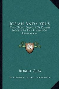 Cover image for Josiah and Cyrus: Two Great Objects of Divine Notice in the Scheme of Revelation