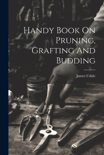 Cover image for Handy Book On Pruning, Grafting And Budding