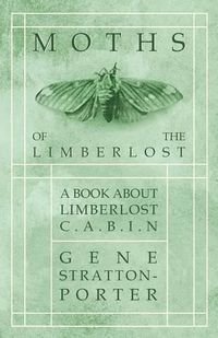 Cover image for Moths of the Limberlost - A Book About Limberlost Cabin