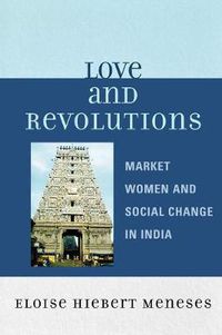 Cover image for Love and Revolutions: Market Women and Social Change in India