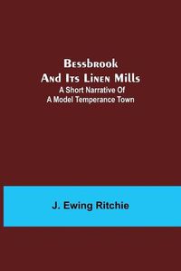 Cover image for Bessbrook and Its Linen Mills: A Short Narrative of a Model Temperance Town