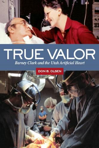 Cover image for True Valor: Barney Clark and the Utah Artificial Heart