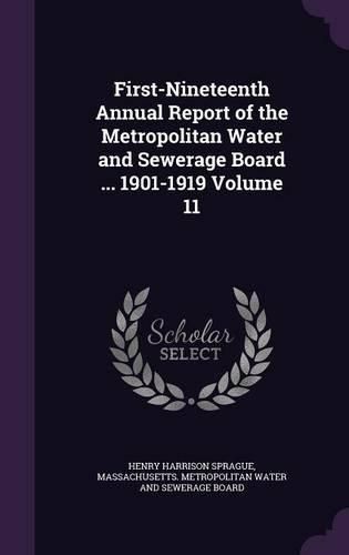 Cover image for First-Nineteenth Annual Report of the Metropolitan Water and Sewerage Board ... 1901-1919 Volume 11