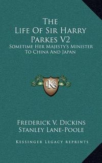 Cover image for The Life of Sir Harry Parkes V2: Sometime Her Majesty's Minister to China and Japan