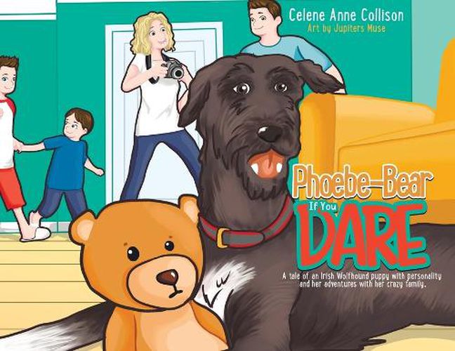 Cover image for Phoebe-Bear if You Dare: A Tale of an Irish Wolfhound Puppy With Personality and Her Adventures With Her Crazy Family