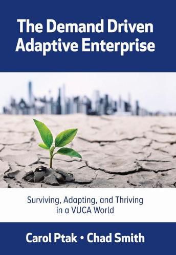 Cover image for The Demand Driven Adaptive Enterprise: Surviving, Adapting, and Thriving in a VUCA World