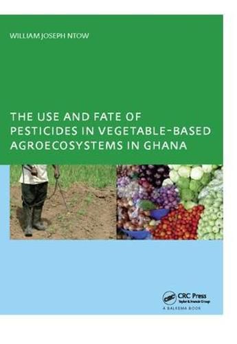 Cover image for The Use and Fate of Pesticides in Vegetable-Based Agro-Ecosystems in Ghana