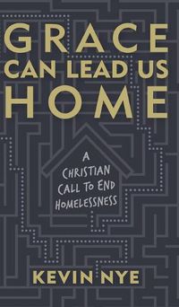 Cover image for Grace Can Lead Us Home: A Christian Call to End Homelessness