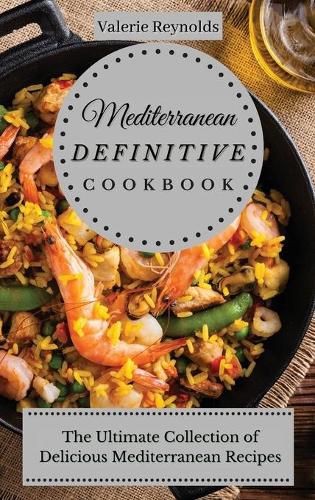 Mediterranean Definitive Cookbook: The Ultimate Collection of Delicious Mediterranean Recipes